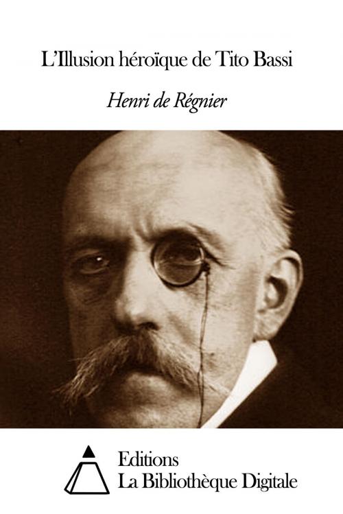 Cover of the book L’Illusion héroïque de Tito Bassi by Henri de Régnier, Editions la Bibliothèque Digitale