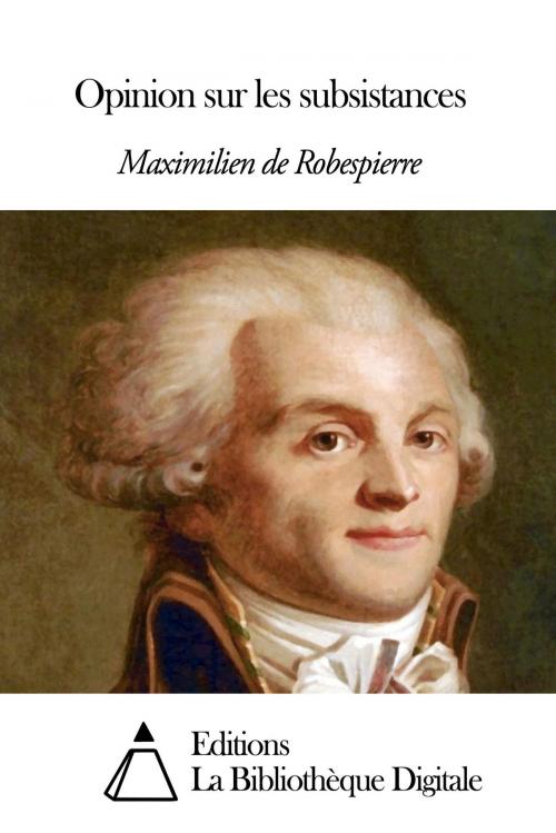 Cover of the book Opinion sur les subsistances by Maximilien Robespierre, Editions la Bibliothèque Digitale