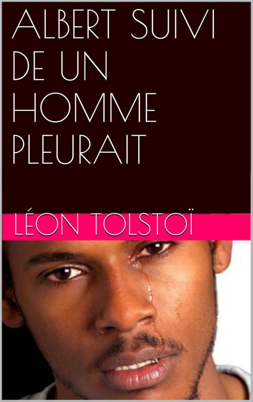 Cover of the book ALBERT SUIVI DE UN HOMME PLEURAIT by Léon Tolstoï, NA
