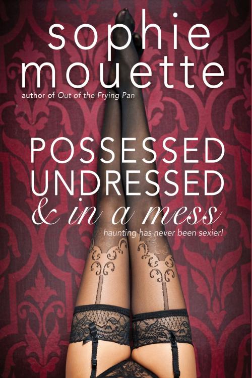 Cover of the book Possessed, Undressed, and in a Mess by Sophie Mouette, Little Kisses Press