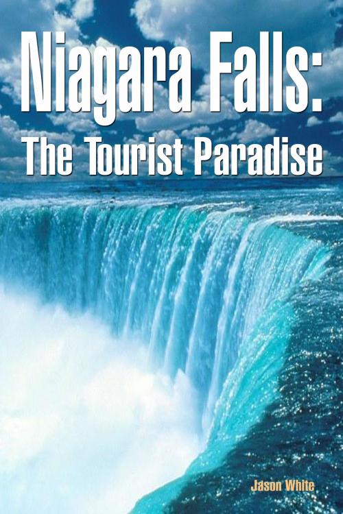 Cover of the book Niagara Falls: The Tourist Paradise by Jason White, Jason White