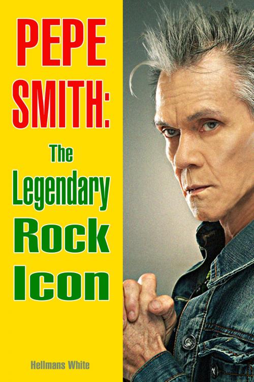 Cover of the book Pepe Smith: The Legendary Rock Icon by Hellmans White, Hellmans White