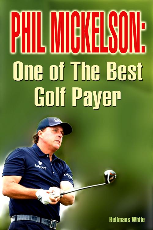 Cover of the book Phil Mickelson: One of the Best Golf Payer by Hellmans White, Hellmans White