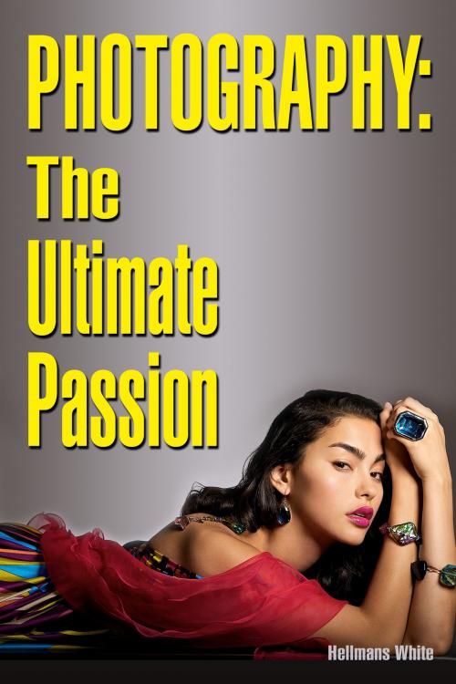 Cover of the book Photography: The Ultimate Passion by Hellmans White, Hellmans White