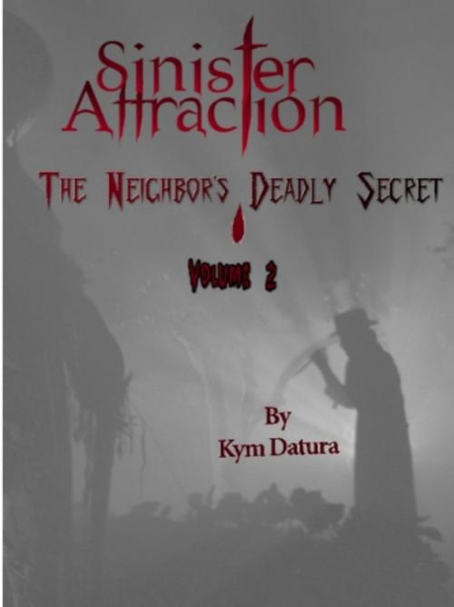Cover of the book Sinister Attraction: The Neighbor's Deadly Secret Volume 2 by Kym Datura, Vince Stead