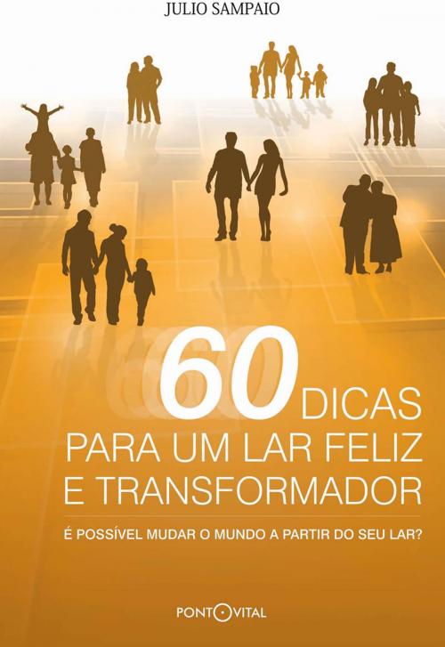 Cover of the book 60 Dicas Para Um Lar Feliz E Transformador by Julio Sampaio, Ponto Vital Editora