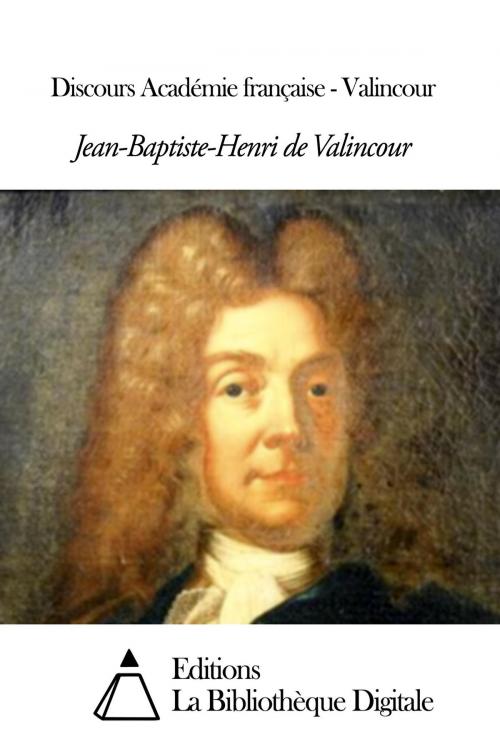 Cover of the book Discours Académie française - Valincour by Valincour Jean-Baptiste-Henri de, Editions la Bibliothèque Digitale