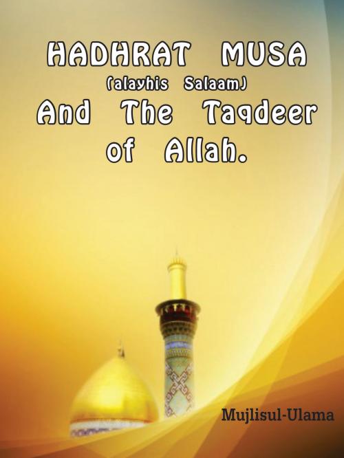 Cover of the book Hadhrat Musa (Alayhis Salaam) and the Taqdeer of Allah by Mujlisul Ulama, EDI Publishers