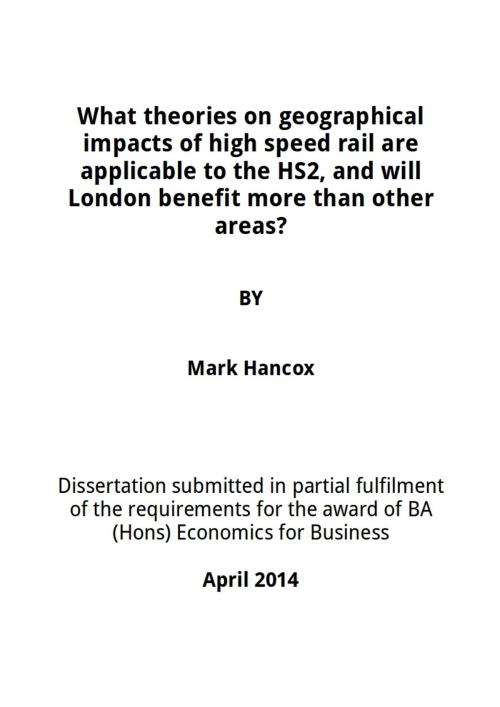 Cover of the book What theories on geographical impacts of high speed rail are applicable to the HS2, and will London benefit more than other areas? by Mark Hancox, Mark Hancox