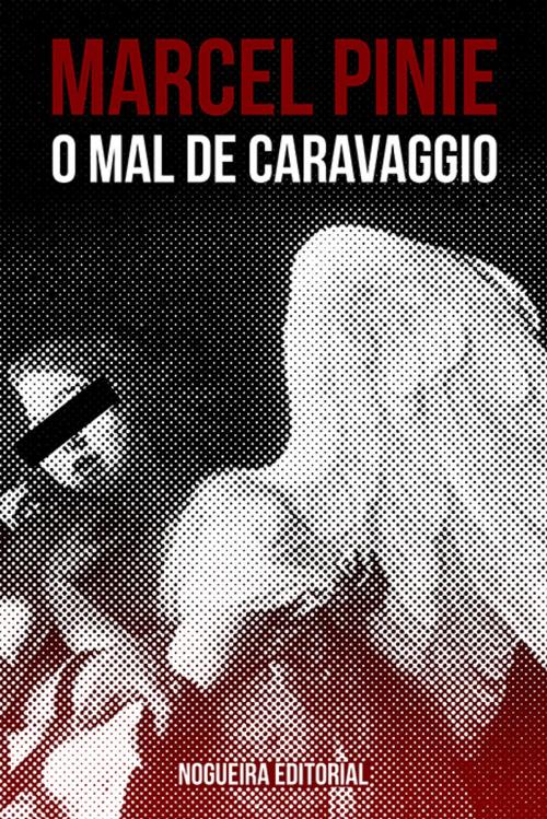 Cover of the book O mal de Caravaggio by Marcel Pinie, Nogueira Editorial