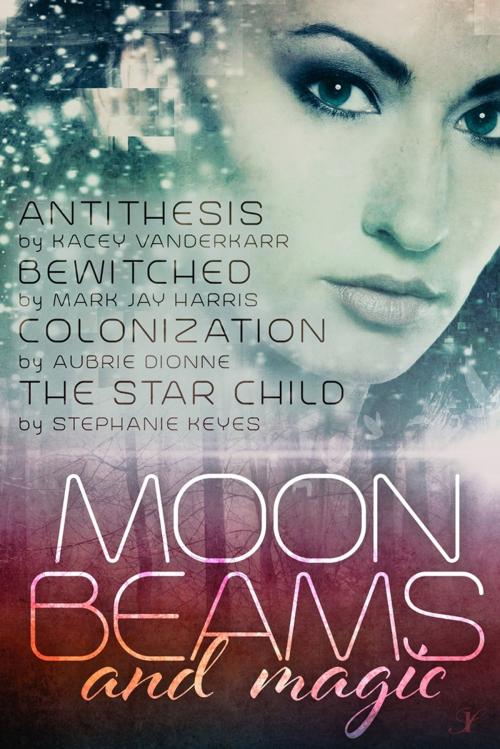 Cover of the book Moonbeams and Magic by Aubrie Dionne and Kacey Vanderkarr, Stephanie Keyes, Mark Jay Harris, Inkspell Publishing LLC