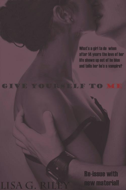 Cover of the book Give Yourself to Me by Lisa G. Riley, Lisa G. Riley