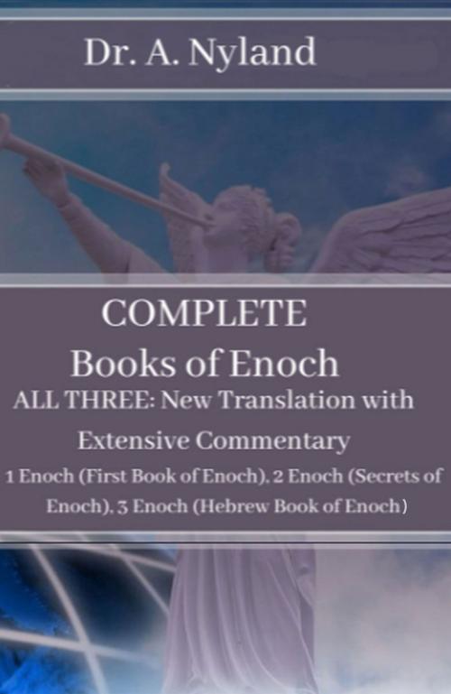 Cover of the book Complete Books of Enoch: All Three: New Translation with Extensive Commentary by Dr. A. Nyland, Ancient Mysteries Publishing