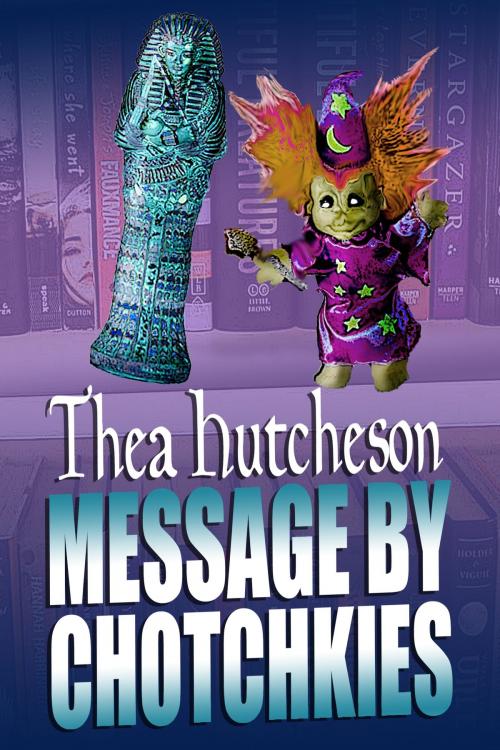 Cover of the book Message by Chotchkies by Thea Hutcheson, Lilac Moon Books
