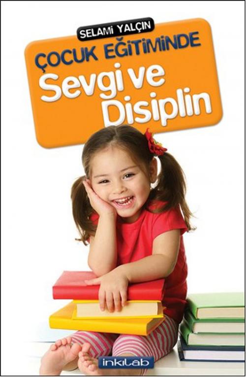 Cover of the book Çocuk Eğitiminde Sevgi ve Disiplin by Selami Yalçın, İnkılab Yayınları