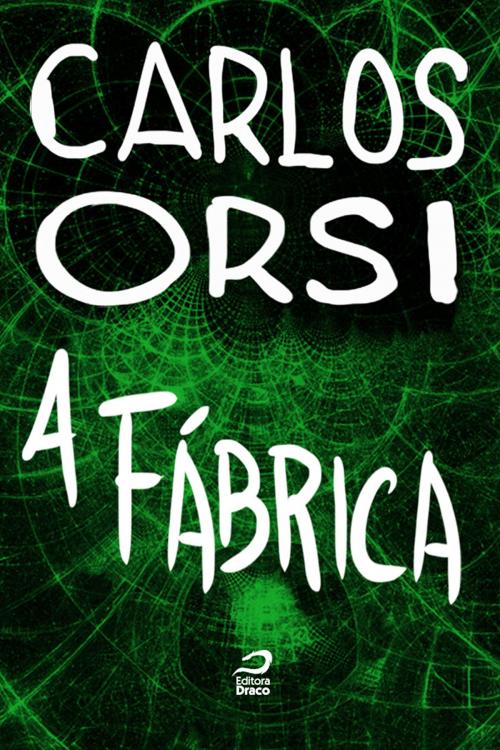 Cover of the book A fábrica by Carlos Orsi, Editora Draco