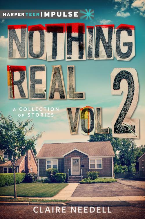 Cover of the book Nothing Real Volume 2: A Collection of Stories by Claire Needell, HarperTeen