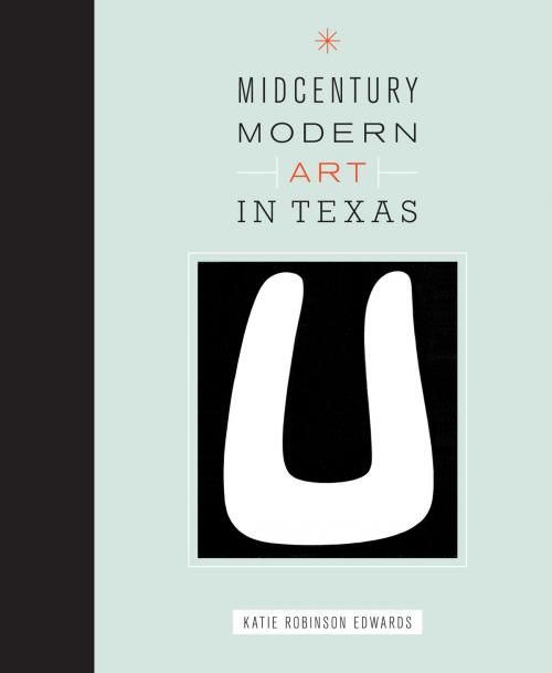 Cover of the book Midcentury Modern Art in Texas by Katie Robinson Edwards, University of Texas Press
