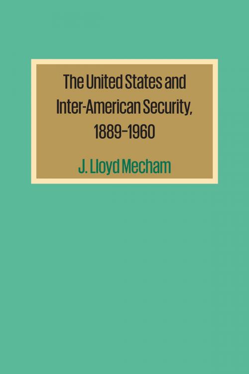 Cover of the book The United States and Inter-American Security, 1889–1960 by J. Lloyd Mecham, University of Texas Press