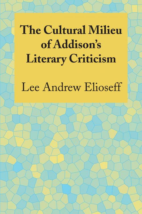 Cover of the book The Cultural Milieu of Addison's Literary Criticism by Lee Andrew Elioseff, University of Texas Press