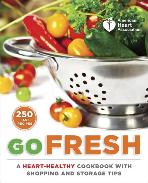 Cover of the book American Heart Association Go Fresh by American Heart Association, Potter/Ten Speed/Harmony/Rodale