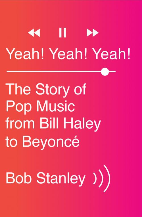 Cover of the book Yeah! Yeah! Yeah!: The Story of Pop Music from Bill Haley to Beyoncé by Bob Stanley, W. W. Norton & Company