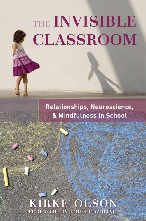 Cover of the book The Invisible Classroom: Relationships, Neuroscience & Mindfulness in School (The Norton Series on the Social Neuroscience of Education) by Kirke Olson, W. W. Norton & Company