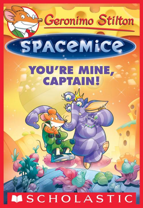 Cover of the book Geronimo Stilton Spacemice #2: You're Mine, Captain! by Geronimo Stilton, Scholastic Inc.