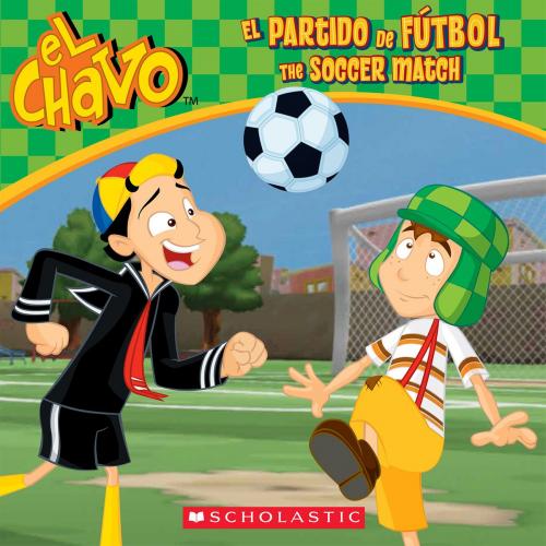 Cover of the book El Chavo: El partido de fútbol / The Soccer Match (Bilingual) by María Domínguez, Scholastic Inc.