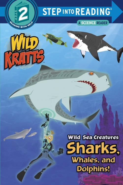 Cover of the book Wild Sea Creatures: Sharks, Whales and Dolphins! (Wild Kratts) by Chris Kratt, Martin Kratt, Random House Children's Books