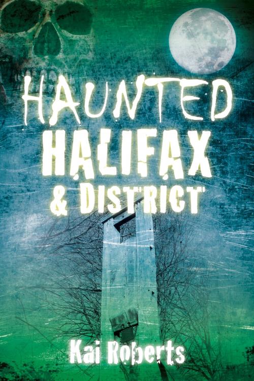 Cover of the book Haunted Halifax and District by Kai Roberts, The History Press