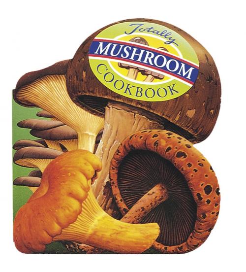 Cover of the book Totally Mushroom Cookbook by Helene Siegel, Karen Gillingham, Helene Siegel, Potter/Ten Speed/Harmony/Rodale