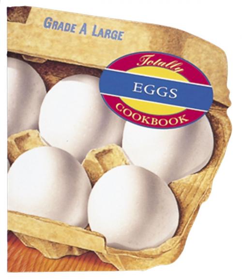 Cover of the book Totally Eggs Cookbook by Helene Siegel, Karen Gillingham, Potter/Ten Speed/Harmony/Rodale
