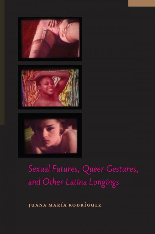 Cover of the book Sexual Futures, Queer Gestures, and Other Latina Longings by Juana María Rodríguez, NYU Press