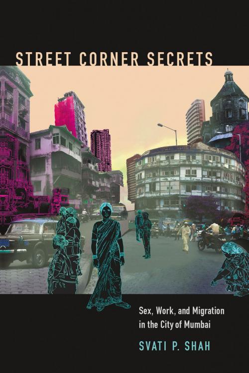 Cover of the book Street Corner Secrets by Svati P Shah, Duke University Press