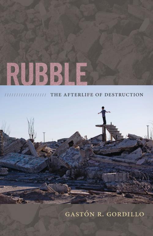 Cover of the book Rubble by Gastón R. Gordillo, Duke University Press