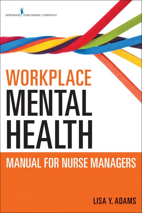 Cover of the book Workplace Mental Health Manual for Nurse Managers by Lisa Y. Adams, PhD, MSc, RN, Springer Publishing Company