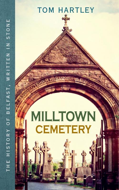 Cover of the book Milltown Cemetery: The History of Belfast, Written In Stone, Book 2 by Tom Hartley, Blackstaff Press Ltd