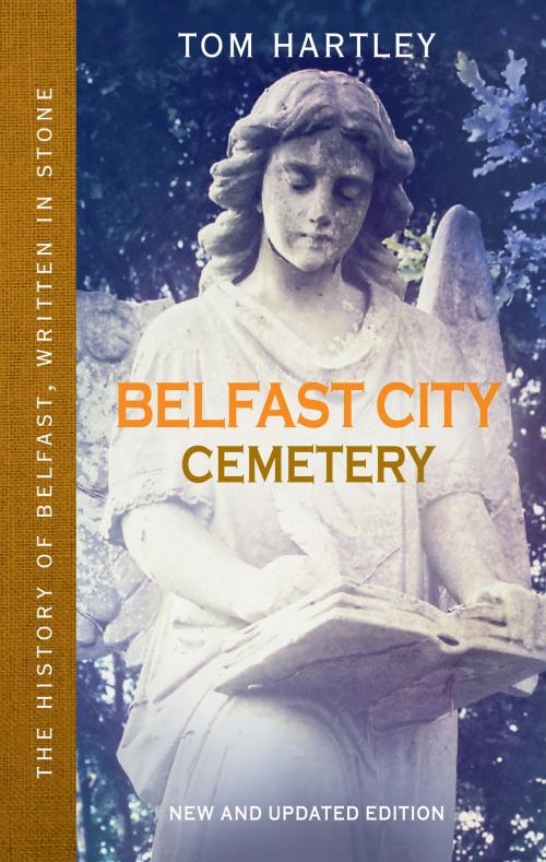 Cover of the book Belfast City Cemetery: The History of Belfast, Written In Stone, Book 1 by Tom Hartley, Blackstaff Press Ltd