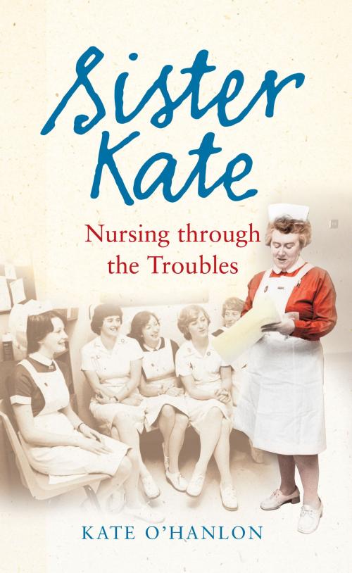 Cover of the book Sister Kate: Nursing through the Troubles by Kate O'Hanlon, Blackstaff Press Ltd