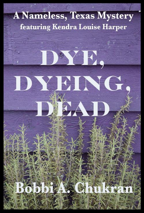 Cover of the book Dye, Dyeing, Dead by Bobbi A. Chukran, Bobbi A. Chukran