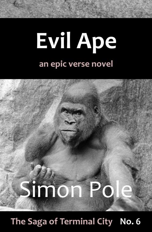Cover of the book Evil Ape: An Epic Verse Novel (Saga No. 6) by Simon Pole, Robot Rider Press