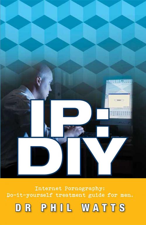 Cover of the book IP:DIY Internet Pornography: Do-it-yourself treatment guide for men by Phillp Watts, Ogilvie Publishing (BNW Trust)