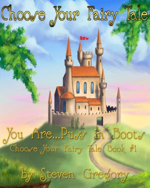 Cover of the book Choose Your Fairy Tale: You Are...Puss in Boots (Choose Your Fairy Tale Book #1) by Steven Gregory, Steven Gregory