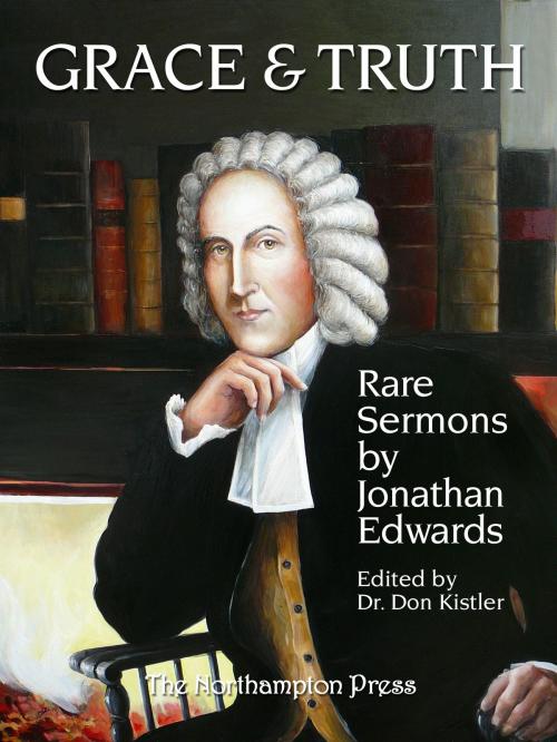 Cover of the book Grace and Truth: Rare Sermons by Jonathan Edwards by Jonathan Edwards, Don Kistler (ed.), The Northampton Press