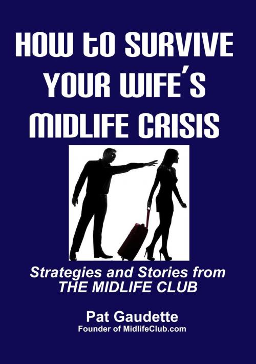 Cover of the book How To Survive Your Wife's Midlife Crisis by Pat Gaudette, Pat Gaudette