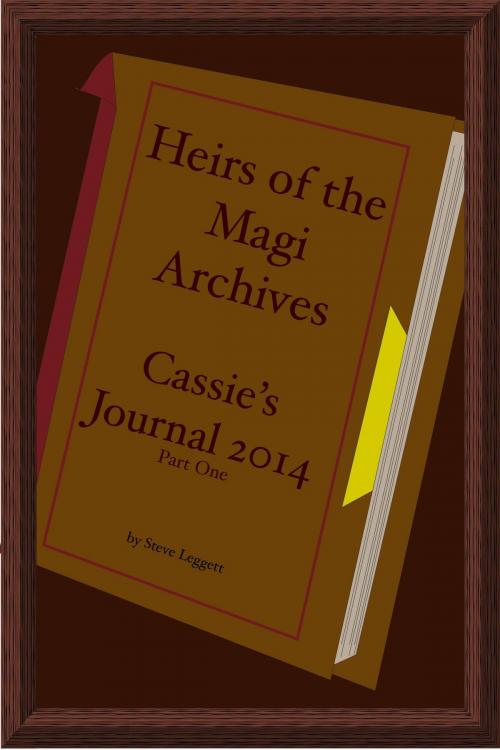 Cover of the book Heirs of the Magi Archives: Cassie's Journal 2014 - Part One by Steve Leggett, Steve Leggett