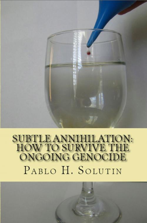 Cover of the book Subtle Annihilation: How To Survive The Ongoing Genocide? by Pablo H. Solutin, Pablo H. Solutin