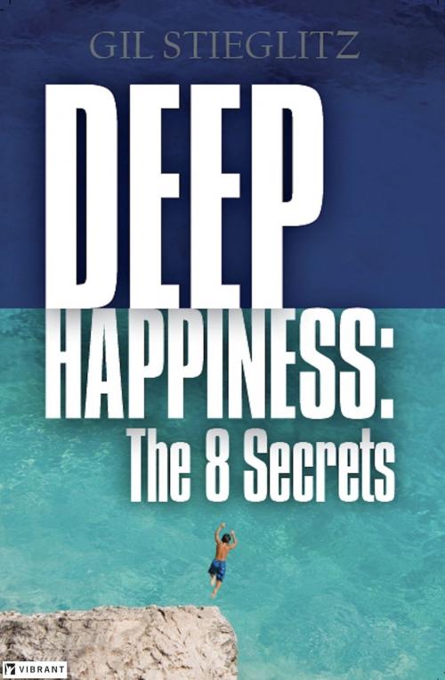 Cover of the book Deep Happiness: The 8 Secrets by Gil Stieglitz, Gil Stieglitz
