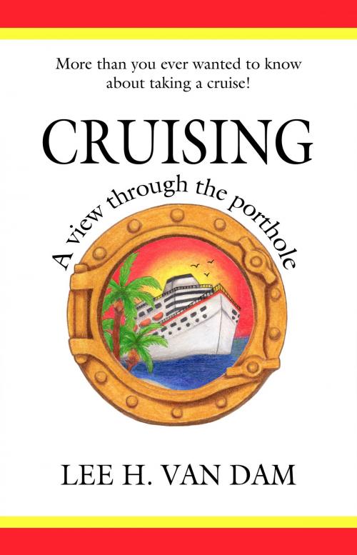 Cover of the book Cruising - A View Through the Porthole by Lee H. Van Dam, LHVD Books